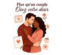 Plus qu'un couple osez votre désir: Un voyage a deux pour mieux se découvrir, se comprendre et se désirer pleinement