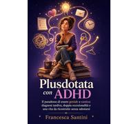 Plusdotata con ADHD: Il paradosso di essere geniale e caotica: diagnosi tardiva, doppia eccezionalità e una vita da ricostruire senza sabotarsi