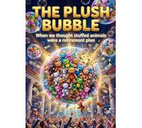 Plush Bubble: When we thought stuffed animals were a retirement plan