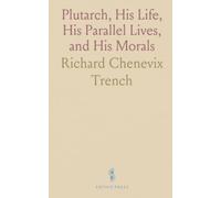 Plutarch, His Life, His Parallel Lives, and His Morals