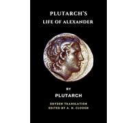 Plutarch’s Life of Alexander: Dryden's Translation with Publisher Foreword & Introduction