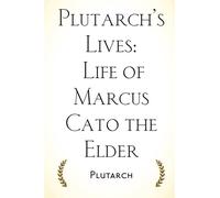 Plutarch’s Lives: Life of Marcus Cato the Elder