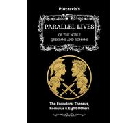 Plutarch’s Parallel Lives: The Founders: Theseus, Romulus & Eight Others (The Complete & Readable Plutarch)