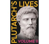 Plutarch's Lives - Volume II.: Translated from the Greek, with Notes and a Life of Plutarch