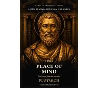 Plutarch's On Peace of Mind: Ten Essays from the Moralia in Direct Modern English: Ancient Greek Philosophy on Anger, Envy, Money and Grief (Modern Voice Classics)