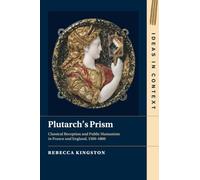 Plutarch's Prism: Classical Reception and Public Humanism in France and England, 1500-1800: 142 (Ideas in Context, Series Number 142)
