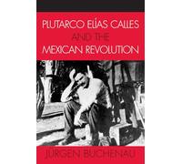 Plutarco Elias Calles and the Mexican Revolution (Latin American Silhouettes)