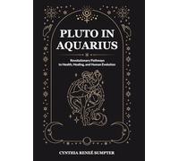 Pluto in Aquarius: Revolutionary Pathways to Health, Healing, and Human Evolution