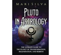 Pluto in Astrology: The Ultimate Guide to the Planet of Transformation, Regeneration, and Rebirth (Planets in Astrology)