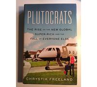 Plutocrats: The Rise of the New Global Super-Rich and the Fall of Everyone Else