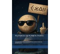 PLUTÓN ES UN PLANETA. PUNTO.: GUÍA SEMI-SERIA PARA LA REDEFINICIÓN DEL NOVENO MUNDO DEL SISTEMA SOLAR