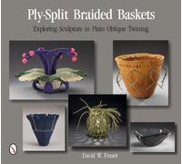 Ply-Split Braided Baskets : Exploring Sculpture in Plain Oblique Twining