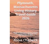 Plymouth, Massachusetts Living History Travel Guide 2026: Seasonal Planning for Family Learning Trips, Living History Museums, and Walkable Historic Sites