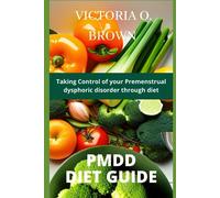 PMDD DIET GUIDE: Taking control of your Premenstrual dysphoric disorder through diet (Flavors of Healthy Eating)