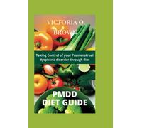 PMDD DIET GUIDE: Taking control of your Premenstrual dysphoric disorder through diet (Flavors of Healthy Eating)