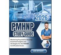 PMHNP STUDY GUIDE 2026: Mastering Psychiatric Nursing: Essential Insights and Strategies for the PMHNP Certification Exam.