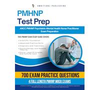 PMHNP Test Prep: The Ultimate Study Guide With 700 Practice Questions, 4 Full-Length Mock Exams, Clear Explanations & Study Tips To Pass The ANCC Psychiatric-Mental Health Nurse Practitioner Exam