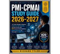 PMI-CPMAI STUDY GUIDE 2026-2027: The Project Manager’s Roadmap to Ethical AI, Agile Oversight, and Exam Success with 820 Scenario-Driven Questions, Detailed Rationales, and Full-Length Simulated Tests
