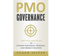PMO Governance: Practical Strategies to Govern Portfolio, Program, and Project Delivery