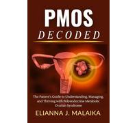 PMOS Decoded: The Patient's Guide to Understanding, Managing, and Thriving with Polyendocrine Metabolic Ovarian Syndrome (The PMOS Health Series)