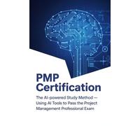 PMP Certification: The AI-Powered Study Method - Using AI Tools to Pass the Project Management Professional Exam