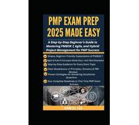 PMP EXAM PREP 2025 MADE EASY: A Step-by-Step Beginner’s Guide to Mastering PMBOK 7, Agile, and Hybrid Project Management for PMP Success (Project Management Ultimate Pack)
