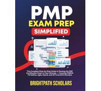 PMP EXAM PREP SIMPLIFIED: The Complete Step-by-Step Guide to Passing the PMP Certification Exam on Your Attempt - Covering PMBOK 7th Edition, Agile, Hybrid, and All Three ECO Domains