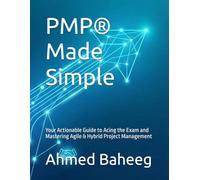 PMP® Made Simple: Your Actionable Guide to Acing the Exam and Mastering Agile & Hybrid Project Management