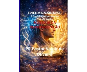 Pneuma e Sinapse: A Engenharia Espiritual da Transformação Subtítulo: O despertar do Homem Holístico através da Ciência Teológica e da Neurobiologia da Fé.