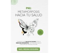 PNI: Metamorfosis hacia tu salud: Consigue una salud de calidad con la medicina integrativa y actualizada que sí funciona en tan solo 90 días
