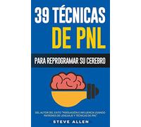 PNL - 39 Técnicas, Patrones y Estrategias de Programación Neurolinguistica para cambiar su vida y la de los demás: Las 39 técnicas más efectivas para Reprogramar su Cerebro con PNL: Volume 3