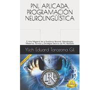 PNL APLICADA, PROGRAMACIÓN NEUROLINGÜÍSTICA: El Arte Magistral de la Excelencia Personal, Metodologías Modernas, Técnicas y Estrategias Efectivas de ... Seducción e Hipnosis - Volumen 1 de 3)
