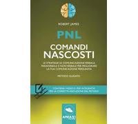 PNL. Comandi nascosti: Le strategie di comunicazione verbale, paraverbale e non verbale per migliorare la tua comunicazione persuasiva
