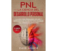 PNL LA CIENCIA DEL DESARROLLO PERSONAL: Claves para persuadir, influir y reprogramar tu mente para eliminar tus creencias limitantes