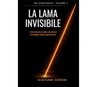 PNL STRATEGICA VOLUME II - LA LAMA INVISIBILE: Intervenire sulla struttura invisibile dell'esperienza - Ediz. a B/N carta pastalegno (The Invisible Blade Method™- Strategic Coaching)