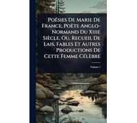 PoÃ(c)sies De Marie De France, Poète Anglo-Normand Du Xiiie Siècle, Ou, Recueil De Lais, Fables Et Autres Productions De Cette Femme CÃ(c)lèbre