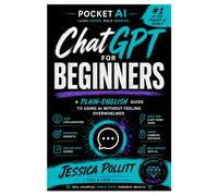 Pocket AI: ChatGPT for Beginners: A Plain-English Guide to Using AI Without Feeling Overwhelmed