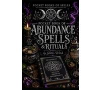 Pocket Book of Abundance Spells & Rituals: Simple Everyday Magic for Prosperity, Opportunity and a Grateful Life (The Glitter Witch Pocket Spell Book Collection)