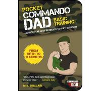 Pocket Commando Dad : Advice for New Recruits to Fatherhood: From Birth to 12 months