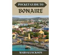 POCKET GUIDE TO BONAIRE: Insider Tips, Bucket-List Attractions, and Unforgettable Experiences for Every Traveler
