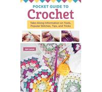 Pocket Guide to Crochet: Take-Along Information on Tools, Popular Stitches, Tips, and Tricks