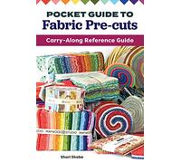 Pocket Guide to Fabric Pre-Cuts: Carry-Along Reference Guide