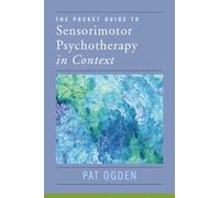 Pocket Guide to Sensorimotor Psychotherapy: Articles, Essays, and Conversations: 0 (Norton Series on Interpersonal Neurobiology)