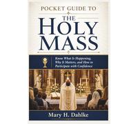 POCKET GUIDE TO THE HOLY MASS: Know What Is Happening, Why It Matters, and How to Participate with Confidence