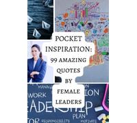 Pocket Inspiration: 99 Amazing Quotes By Female Leaders