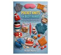 POCKET KNITS FOR BUSY HANDS: 20 Compact Projects with Simple Instructions for Travel, Waiting Time, and Everyday Moments