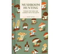 Pocket Nature Series: Mushroom Hunting : Forage for Fungi and Connect with the Earth