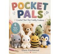 POCKET PALS: Crochet Your Own Cuddly Creatures 6 Beginner-Friendly Amigurumi Patterns for Kids