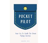 Pocket Pilot: Your Go To Guide for Drone Flying Success (Master the Skies: Aerial Photography & Drone Pilot Series)