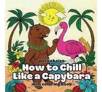 Pocket Size How to Chill Like a Capybara Mini Coloring Book: Cute Designs for Adults and Teens Ideal for Relaxation (Pocket Size Coloring Books)